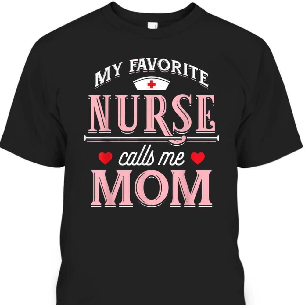 Mothers Day Tshirt My Favorite Nurse Calls Me Mom